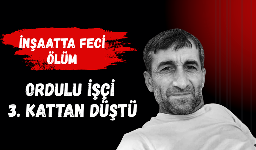 İnşaatta Feci Ölüm: Ordulu İşçi 3. Kattan Düştü