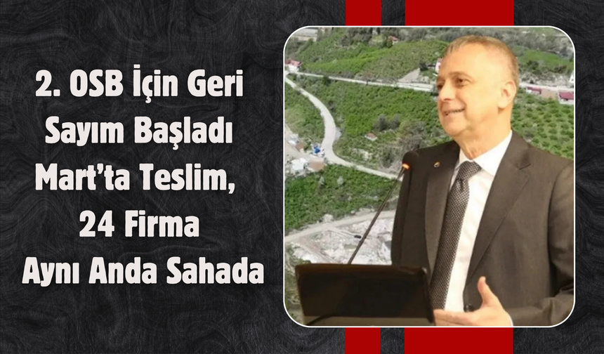 2. OSB İçin Geri Sayım Başladı: Mart’ta Teslim, 24 Firma Aynı Anda Sahada