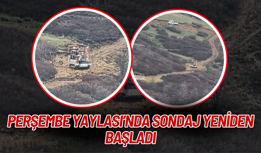 Perşembe Yaylası’nda Sondaj Yeniden Başladı