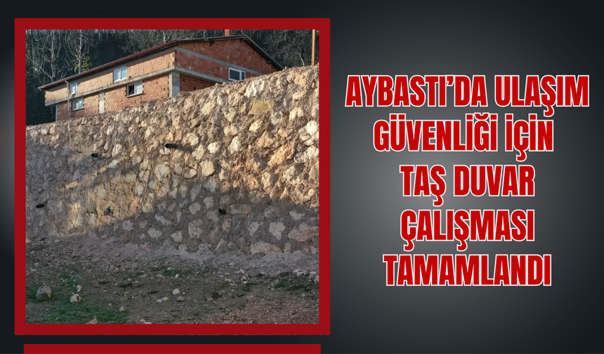 Aybastı’da Ulaşım Güvenliği İçin Taş Duvar Çalışması Tamamlandı