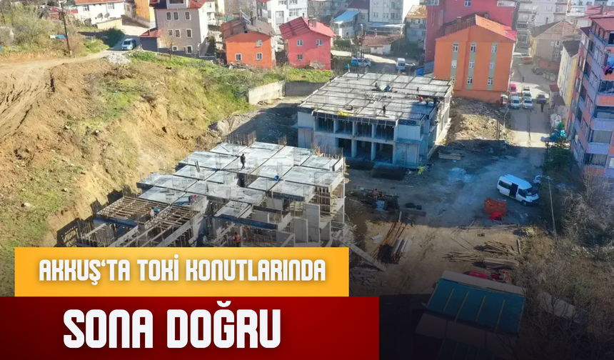 Akkuş’ta TOKİ Konutlarında Sona Doğru