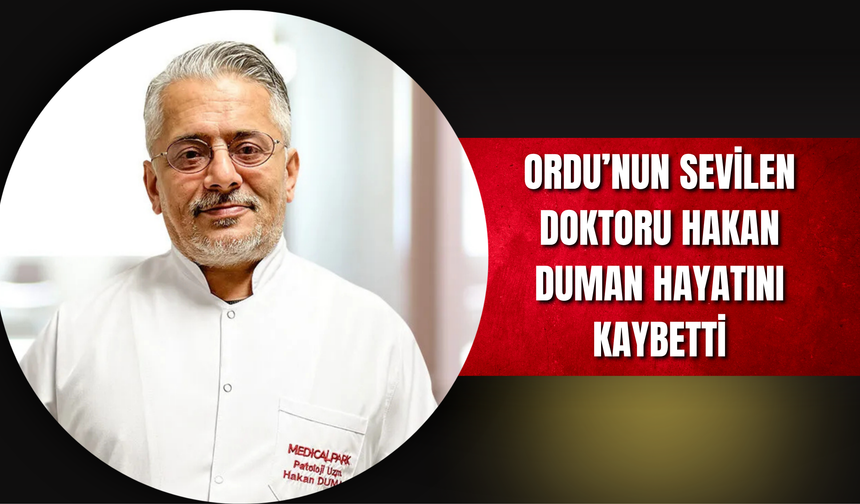 Ordu’nun Sevilen Doktoru Hakan Duman Hayatını Kaybetti