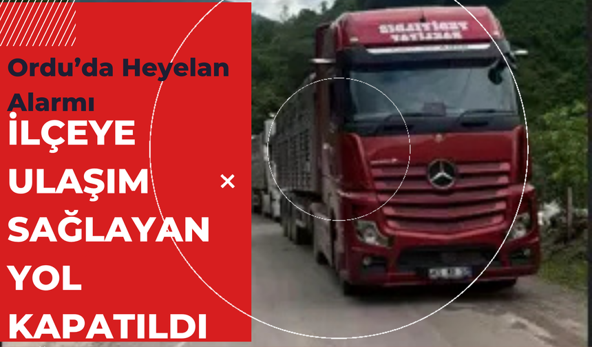 Ordu’da Heyelan Alarmı: İlçeye Ulaşım Sağlayan Yol Kapatıldı