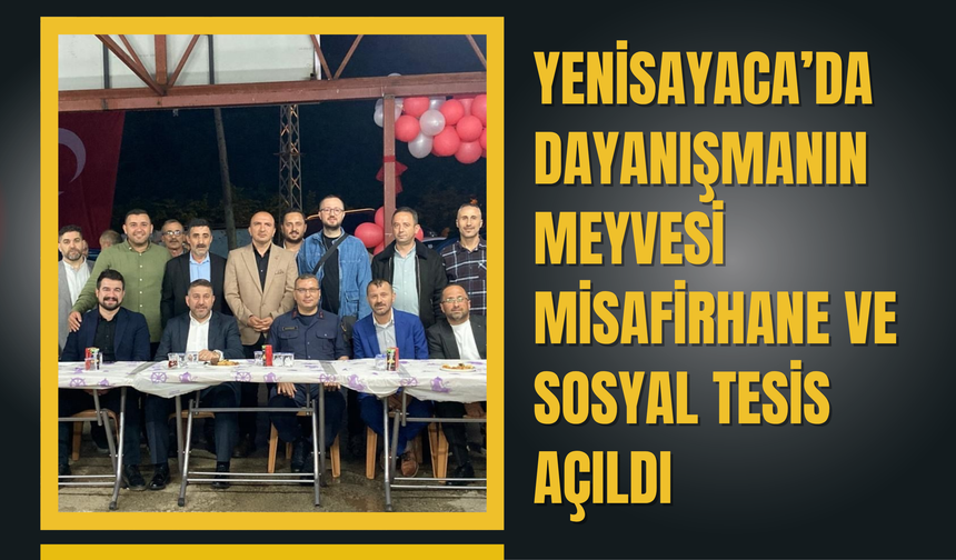 Yenisayaca’da Dayanışmanın Meyvesi: Misafirhane ve Sosyal Tesis Açıldı