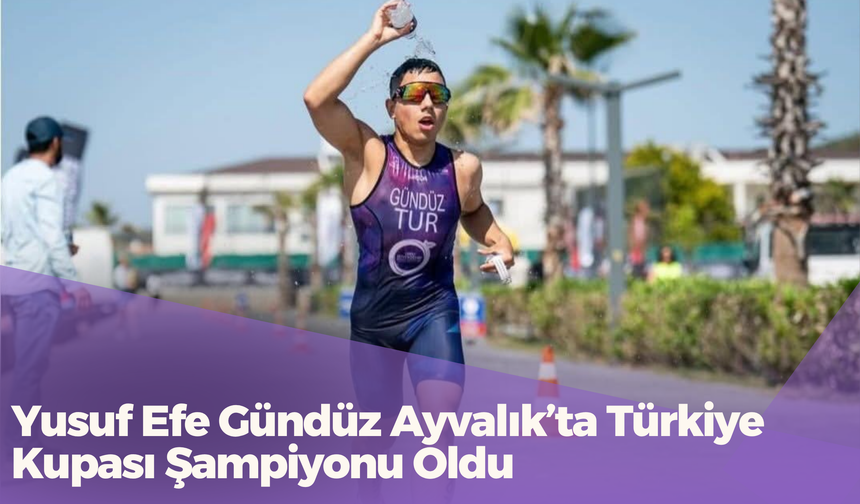 Yusuf Efe Gündüz Ayvalık’ta Türkiye Kupası Şampiyonu Oldu