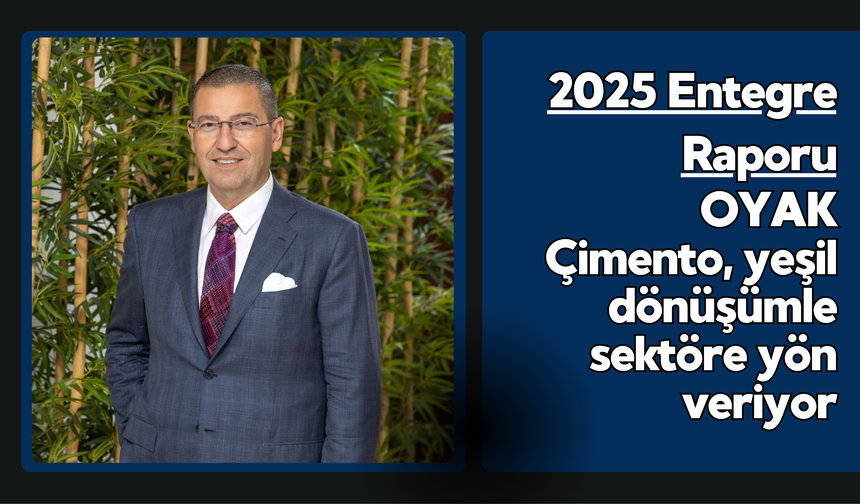 2025 Entegre Raporu: OYAK Çimento, yeşil dönüşümle sektöre yön veriyor