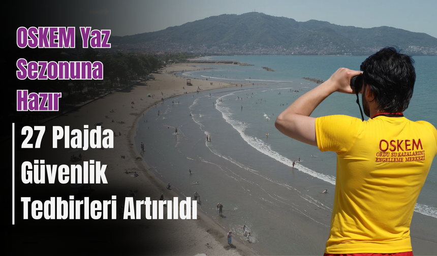 OSKEM Yaz Sezonuna Hazır: 27 Plajda Güvenlik Tedbirleri Artırıldı