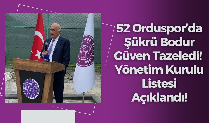 52 Orduspor’da Şükrü Bodur Güven Tazeledi! Yönetim Kurulu Listesi Açıklandı!