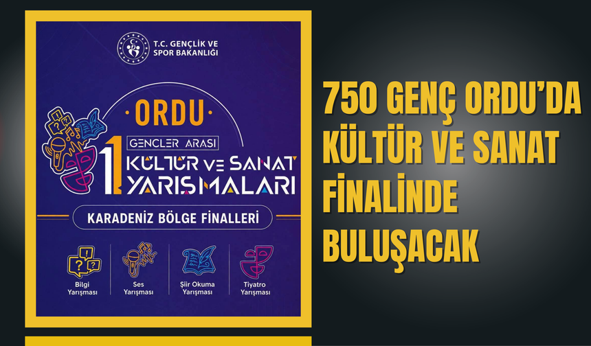 750 genç Ordu’da kültür ve sanat finalinde buluşacak