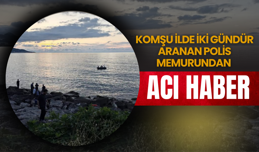 Komşu İlde İki Gündür Aranan Polis Memurundan Acı Haber