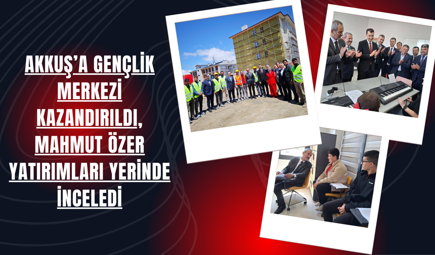 Akkuş’a Gençlik Merkezi Kazandırıldı, Mahmut Özer Yatırımları Yerinde İnceledi