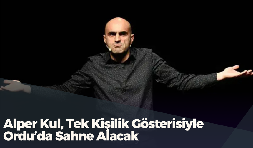 Alper Kul, Tek Kişilik Gösterisiyle Ordu’da Sahne Alacak