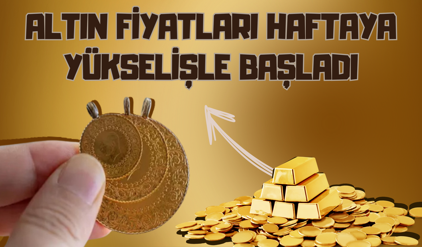 Altın Fiyatları Haftaya Yükselişle Başladı