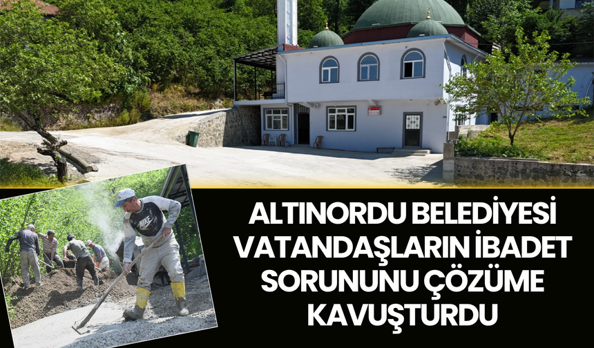 Altınordu Belediyesi Vatandaşların İbadet Sorununu Çözüme Kavuşturdu