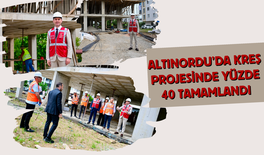 Altınordu’da Kreş Projesinde Yüzde 40 Tamamlandı