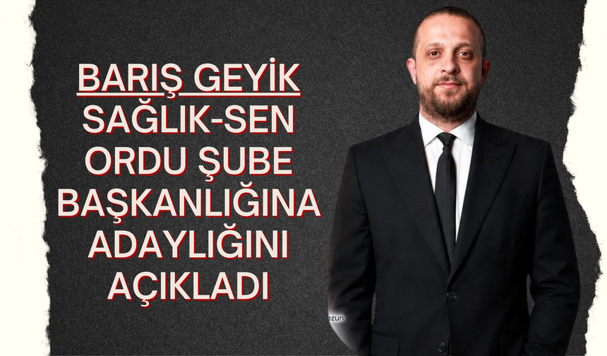 Barış Geyik Sağlık-Sen Ordu Şube Başkanlığına Adaylığını Açıkladı