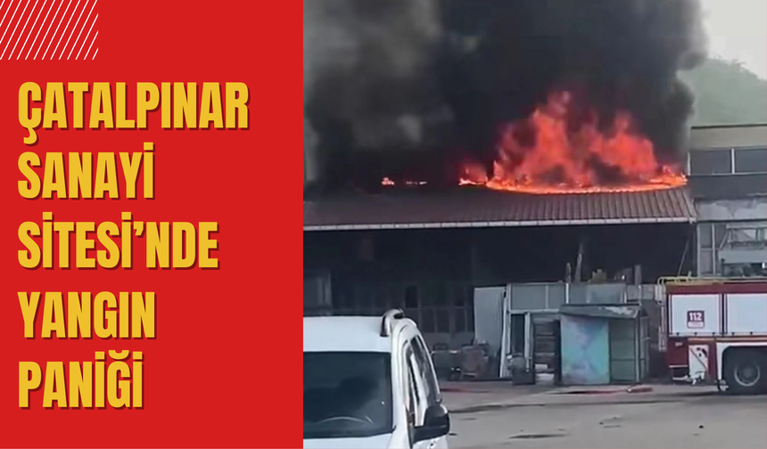 Çatalpınar Sanayi Sitesi’nde Yangın Paniği