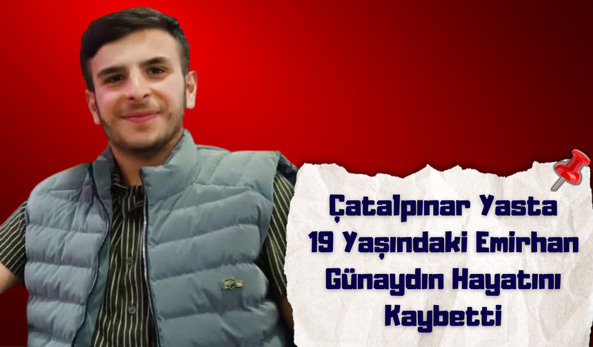Çatalpınar Yasta: 19 Yaşındaki Emirhan Günaydın Hayatını Kaybetti