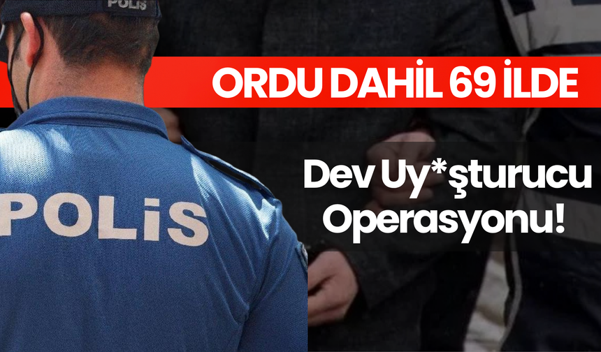 Ordu Dahil 69 İlde Dev Uy*şturucu Operasyonu!