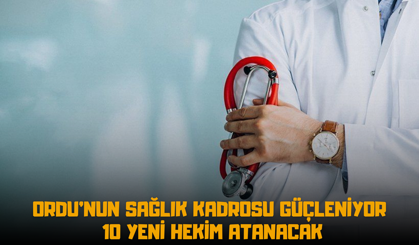 Ordu’nun Sağlık Kadrosu Güçleniyor: 10 Yeni Hekim Atanacak