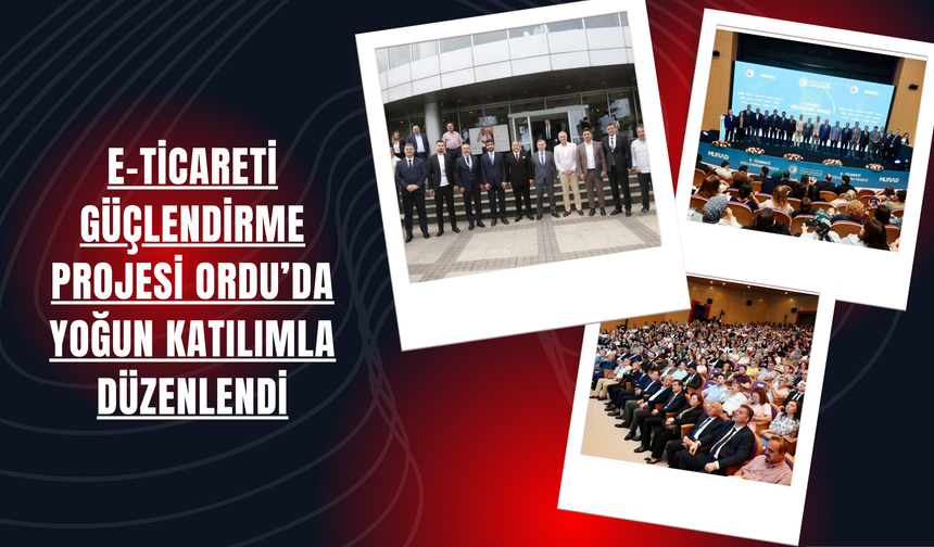 E-Ticareti Güçlendirme Projesi Ordu’da Yoğun Katılımla Düzenlendi