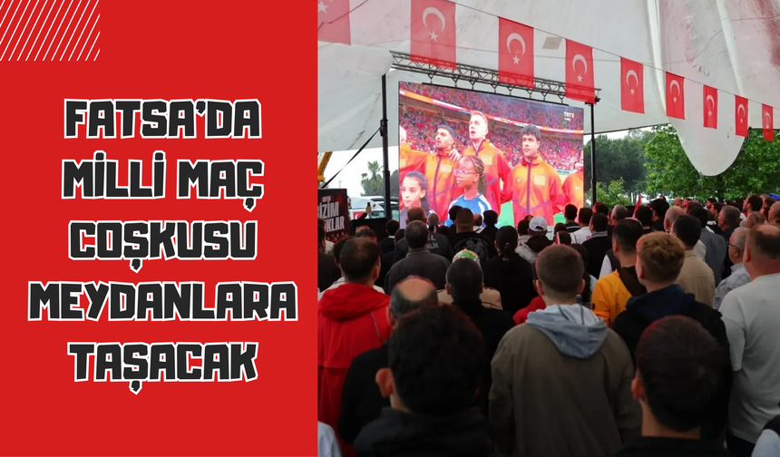 Fatsa'da Milli Maç Coşkusu Meydanlara Taşacak