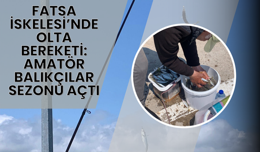Fatsa İskelesi’nde Olta Bereketi: Amatör Balıkçılar Sezonu Açtı