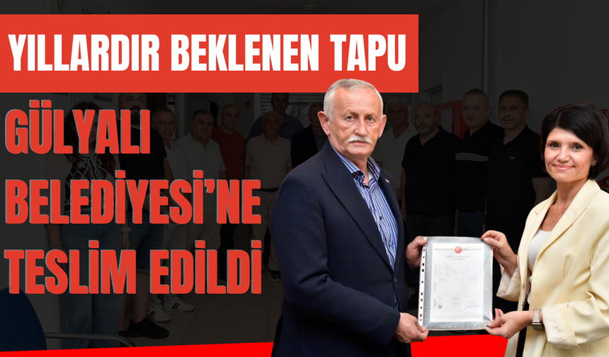 Yıllardır Beklenen Tapu Gülyalı Belediyesi’ne Teslim Edildi