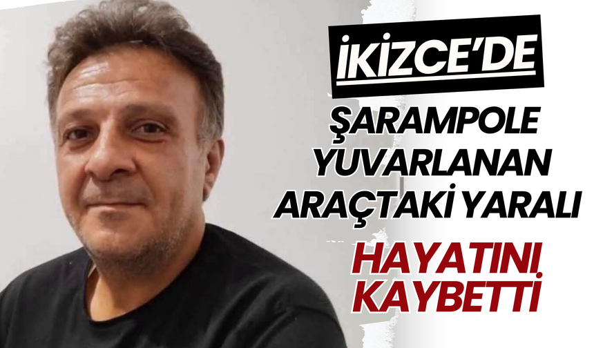 İkizce’de Şarampole Yuvarlanan Araçtaki Yaralı Hayatını Kaybetti