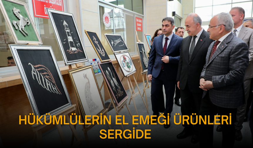 HÜKÜMLÜLERİN EL EMEĞİ ÜRÜNLERİ SERGİDE