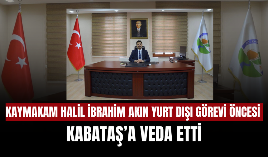 Kaymakam Halil İbrahim Akın Yurt Dışı Görevi Öncesi Kabataş’a Veda Etti
