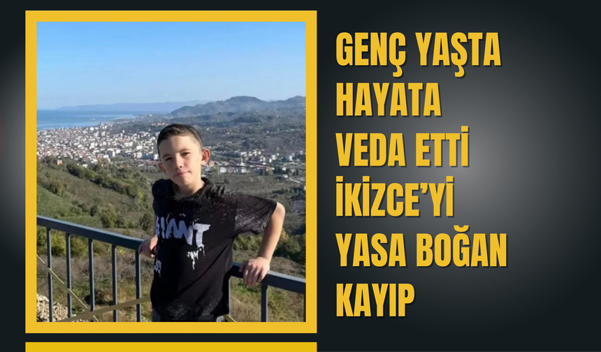 Genç Yaşta Hayata Veda Etti: İkizce’yi Yasa Boğan Kayıp