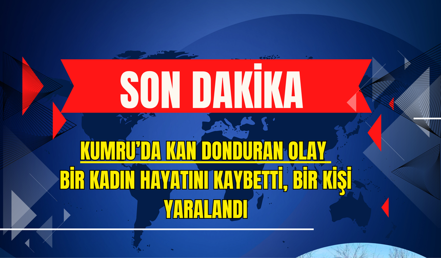 Kumru’da Kan Donduran Olay: Bir Kadın Hayatını Kaybetti, Bir Kişi Yaralandı