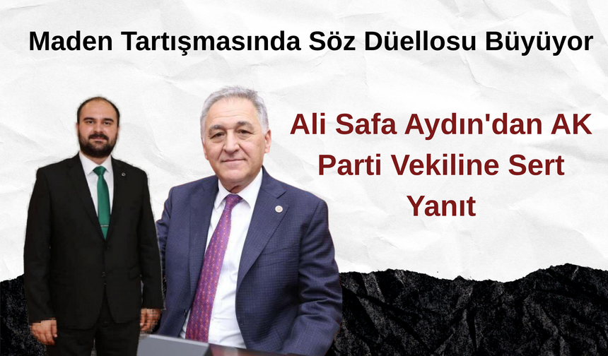 Maden Tartışmasında Söz Düellosu Büyüyor: Ali Safa Aydın'dan AK Parti Vekiline Sert Yanıt
