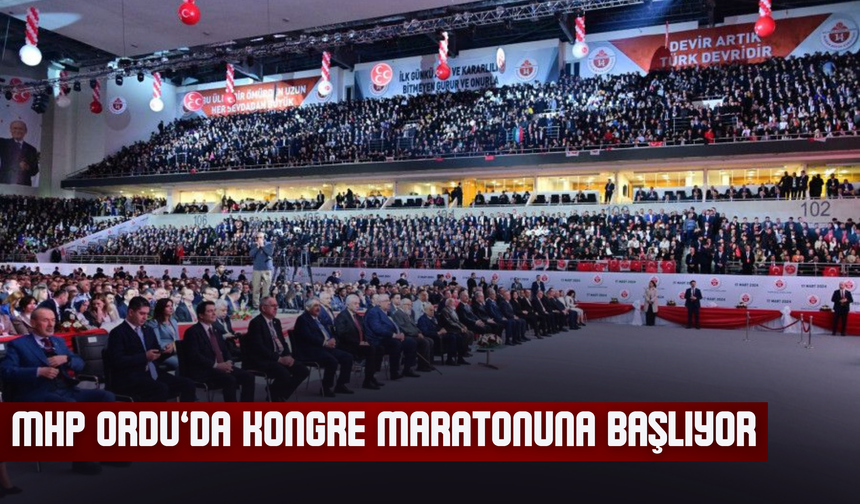 MHP ORDU’DA KONGRE MARATONUNA BAŞLIYOR