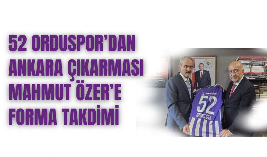 52 Orduspor’dan Ankara Çıkarması: Mahmut Özer’e Forma Takdimi