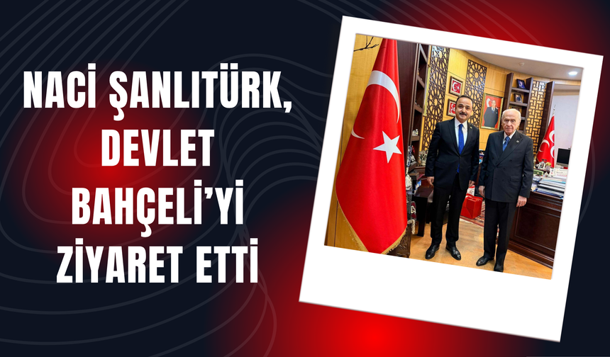 Naci Şanlıtürk, Devlet Bahçeli’yi Ziyaret Etti