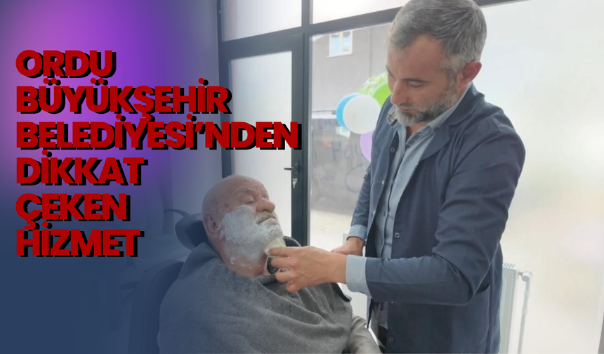 ORDU BÜYÜKŞEHİR BELEDİYESİ’NDEN DİKKAT ÇEKEN HİZMET