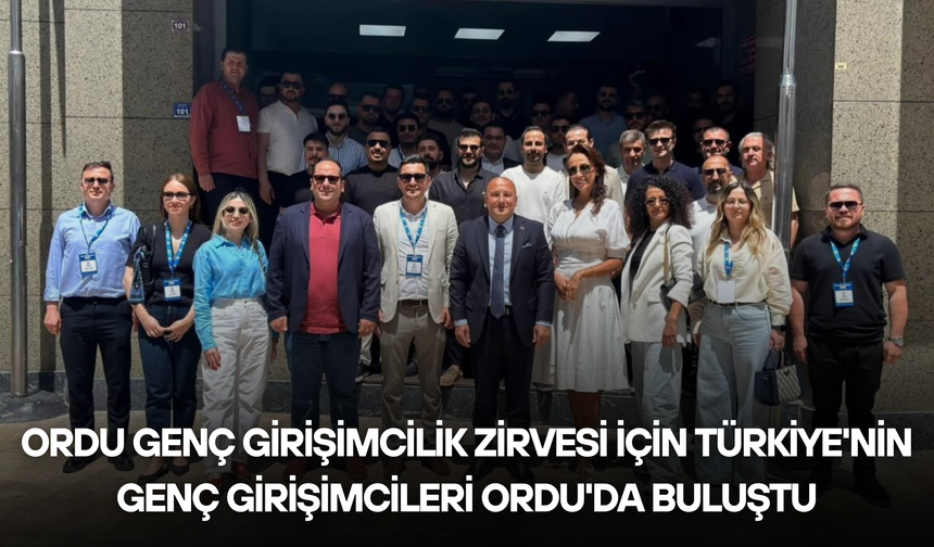 Ordu Genç Girişimcilik Zirvesi İçin Türkiye'nin Genç Girişimcileri Ordu'da Buluştu