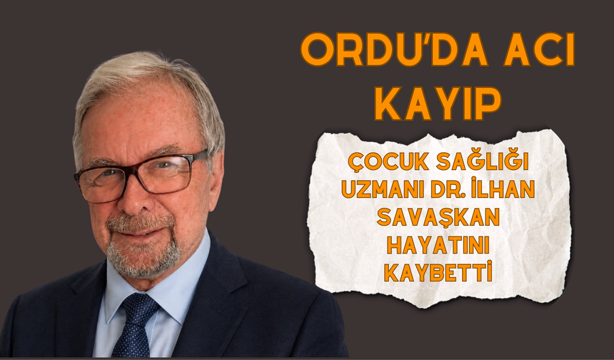 Ordu’da Acı Kayıp: Çocuk Sağlığı Uzmanı Dr. İlhan Savaşkan Hayatını Kaybetti