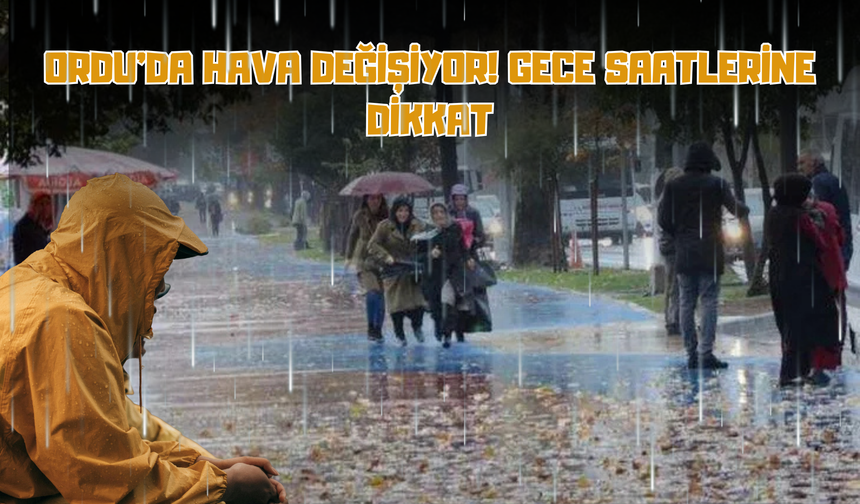 Ordu'da Hava Değişiyor! Gece Saatlerine Dikkat