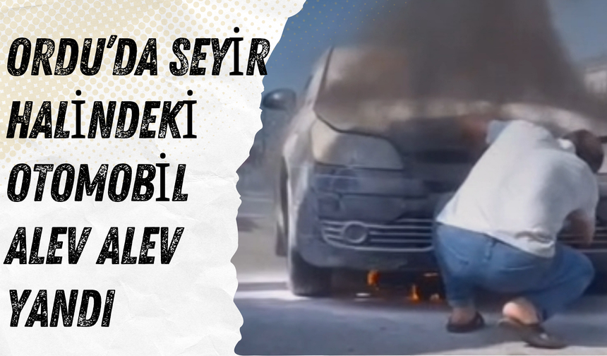 Ordu’da Seyir Halindeki Otomobil Alev Alev Yandı