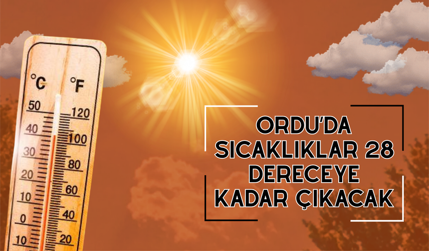 Ordu’da Sıcaklıklar 28 Dereceye Kadar Çıkacak