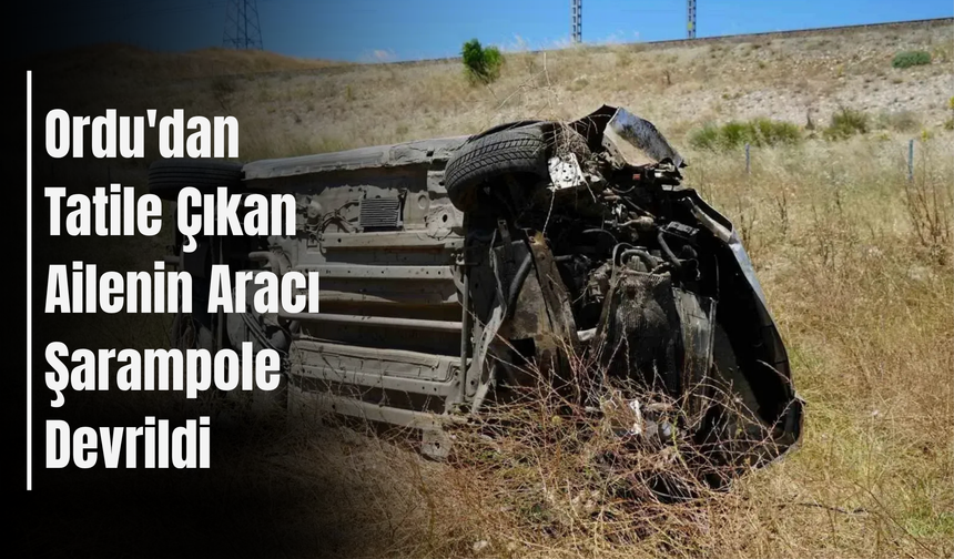 Ordu'dan Tatile Çıkan Ailenin Aracı Şarampole Devrildi