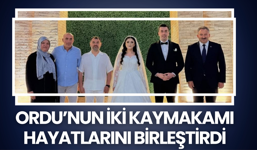 Ordu’nun İki Kaymakamı Hayatlarını Birleştirdi