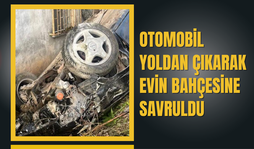 Otomobil Yoldan Çıkarak Evin Bahçesine Savruldu