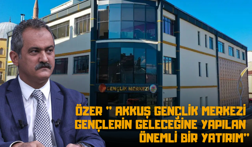 Özer ''Akkuş Gençlik Merkezi gençlerin geleceğine yapılan önemli bir yatırım ''