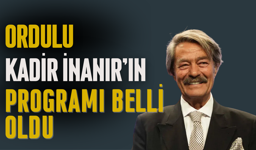 ORDULU KADİR İNANIR'IN CENAZE PROGRAMI BELLİ OLDU