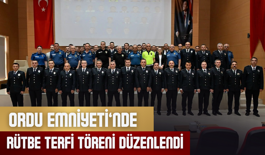 Ordu Emniyeti’nde Rütbe Terfi Töreni Düzenlendi