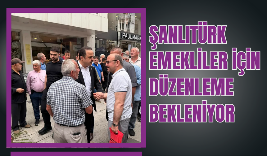 Şanlıtürk: Emekliler İçin Düzenleme Bekleniyor